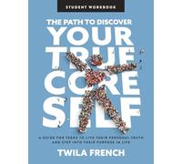 The Path to Discover Your True Core Self, Student Workbook: A guide for teens to live their personal truth and step into their purpose in life