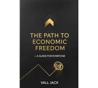 The Path to Economic Freedom - A Guide for Everyone