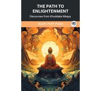 The Path to Enlightenment: Discourses from Khuddaka Nikaya: Discourses from Khuddaka Nikaya (From Bodhi Path Press)