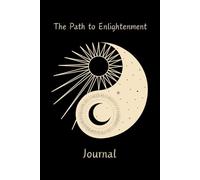 The Path To Enlightenment Journal - Mindfulness, Manifestation, Gratitude, Affirmations, Wellness, Goals, Vision, Spiritual
