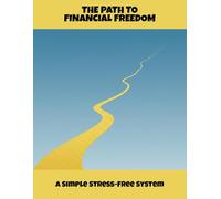 The Path To Financial Freedom: A Simple Stress-Free System