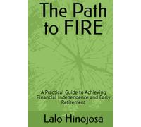 The Path to FIRE: A Practical Guide to Achieving Financial Independence and Early Retirement
