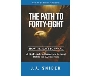 THE PATH TO FORTY-EIGHT : HOW WE MOVE FORWARD: A Field Guide to Democratic Renewal Before the 2028 Election: 3 (The Republic at Risk Series)