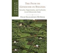 The Path to Genocide in Rwanda: Security, Opportunity, and Authority in an Ethnocratic State: 152 (African Studies, Series Number 152)