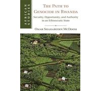 The Path to Genocide in Rwanda: Security, Opportunity, and Authority in an Ethnocratic State: 152 (African Studies, Series Number 152)