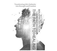 The Path To Healing: Transforming Life's Setbacks into Strength and Freedom (Self-Mastery Series by Inspire Life)