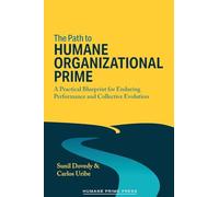 The Path to HUMANE ORGANIZATIONAL PRIME: A Practical Blueprint for Enduring Performance and Collective Evolution