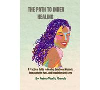 THE PATH TO INNER HEALING: A Practical Guide to Healing Emotional Wounds, Releasing the Past, and Rebuilding self-Love