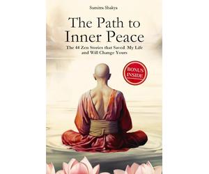 The Path to Inner Peace: Mastering Mindfulness and Positive Thinking Through Short Zen Stories - A Journey to Overcome Stress, Anxiety, and Negative Thoughts for Achieving Inner Peace