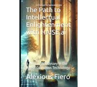 The Path to Intellectual Enlightenment with HAISE.ai: A Guide to Thriving in the Age of Information Warfare: 4 (Intellectual Enlightenment Book Series)