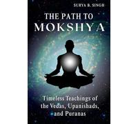 The Path to Mokshya: Timeless Teachings of the Vedas, Upanishads, and Puranas