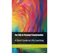 The Path to Personal Transformation: A Short Guide to Life Coaching