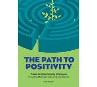 The Path to Positivity: Proven Positive Thinking Techniques for Getting Motivated and Living Your Best Life