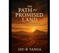 The Path To Promised Land: Discovering God's purpose in the journey, not just the destination