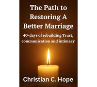 The Path to Restoring A Better Marriage: 40-Days of Rebuilding Trust, Communication, and Intimacy