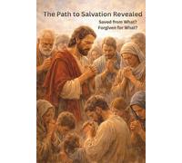 THE PATH TO SALVATION REVEALED: Saved from What? Forgiven for What? (The Restoration of Divine Order)