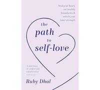 The Path to Self-Love: Heal Your Heart, Set Healthy Boundaries & Unlock Your Inner Strength