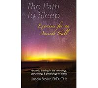 The Path To Sleep, Exercises for an Ancient Skill: Hypnotic training in the neurology, psychology & physiology of sleep