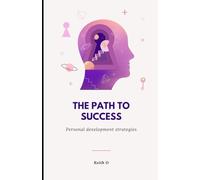 The path to success - personal development strategies: 1 (Self improvement)