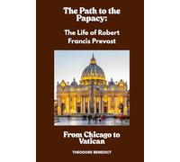 The Path to the Papacy - The Life of Robert Francis Prevost: From Chicago to the Vatican