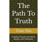 The Path To Truth: A Radical Inquiry into Mind, Reality, and Civilisation