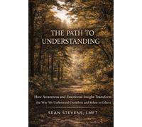 The Path to Understanding: How Awareness, Emotional Insight, and Honest Reflection Can Transform the Way We Live and Relate