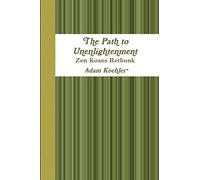 The Path to Unenlightenment - Zen Koans Rethunk