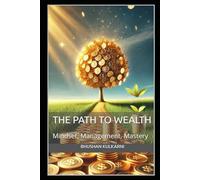 The Path to Wealth: Mindset, Management, and Mastery (Technology, Games - Timeless Wisdom Series)