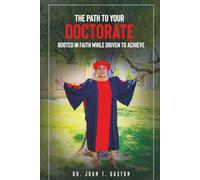 THE PATH TO YOUR DOCTORATE: ROOTED IN FAITH WHILE DRIVEN TO ACHIEVE