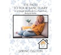 The Path to Your Sanctuary: A 12-Week Workbook to a Toxin-Free Body & Home (The Lighted Path Workbook Collection)