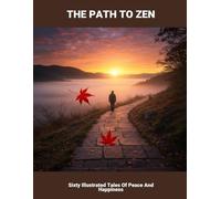 The Path To Zen: Sixty Illustrated Tales Of Peace And Happiness
