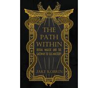 The Path within : Ritual Magick and the Gateway to Self-Mastery