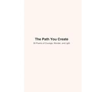 The Path You Create: 50 Poems of Courage, Wonder, and Light