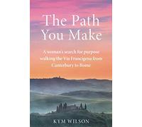 The Path You Make: A woman's search for purpose walking the Via Francigena from Canterbury to Rome