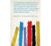The Pathan Borderland; a Consecutive Account of the Country and People on and Beyond the Indian Frontier from Chitral to Dera Ismail Khan