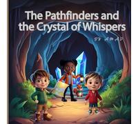 The Pathfinders and the Crystal of Whispers: Inside the whispering caves, a glowing crystal reveals truths only the brave can hear (The Pathfinders Chronicles)