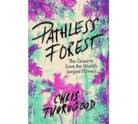Pathless Forest : The Quest to Save the World’s Largest Flowers
