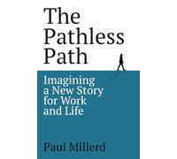 The Pathless Path: Imagining a New Story For Work and Life
