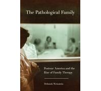 The Pathological Family: Postwar America and the Rise of Family Therapy (Cornell Studies in the History of Psychiatry)