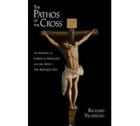 The Pathos of the Cross: The Passion of Christ in Theology and the Arts-The Baroque Era
