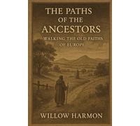 The Paths of the Ancestors: Walking the Old Faiths of Europe