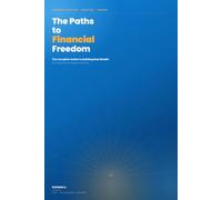 The Paths to Financial Freedom: The Complete Guide to Building Real Wealth