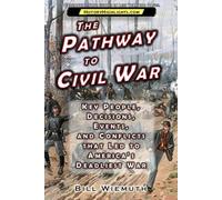 The Pathway to Civil War: Key People, Decisions, Events, and Conflicts that Led to America’s Deadliest War (History Highlights Series)