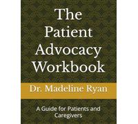 The Patient Advocacy Workbook: A Guide for Patients and Caregivers