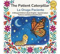 The Patient Caterpillar - La Oruga Paciente: A Bilingual Children's Book (English - Spanish) about Patience and Delayed Gratification / Un libro ... de la Tierra: Un Viaje Emocional Bilingüe)