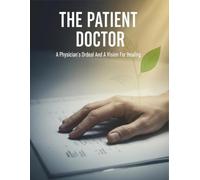 The Patient Doctor: A Physician'S Ordeal And A Vision For Healing