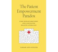 The Patient Empowerment Paradox : Lyme Disease Rhetoric and Contested Health Literacies