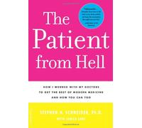 The Patient from Hell: How I Worked with My Doctors to Get the Best of Modern Medicine and How You Can Too