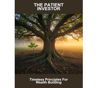 The Patient Investor: Timeless Principles For Wealth Building