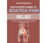 The Patient’s Guide to Sciatica Pain Relief: Practical Strategies for Comfort, Mobility, and Everyday Ease